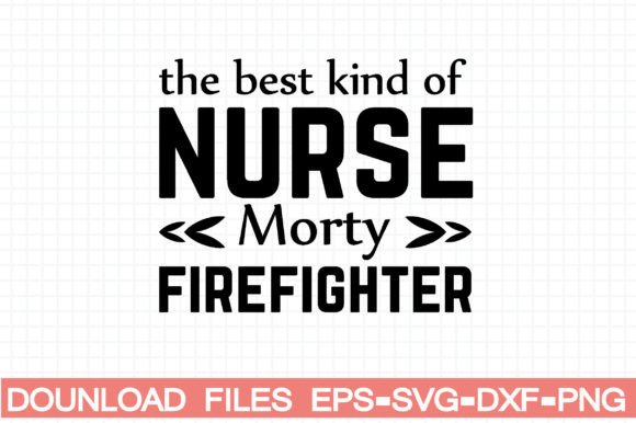 The Best Kind of Nurse Morty Firefighter Graphics for Crafts